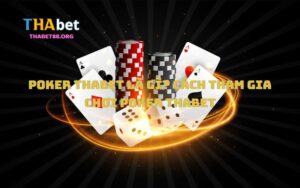 Poker Thabet là gì? Cách tham gia chơi Poker Thabet
